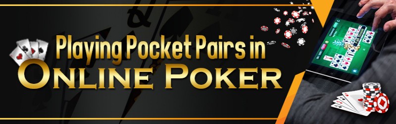 PLAYING POCKET PAIRS IN ONLINE POKER