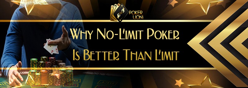 WHY NO-LIMIT POKER IS BETTER THAN LIMIT