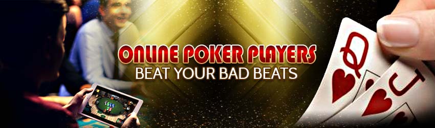 Online Poker Players Beat Your Bad Beats