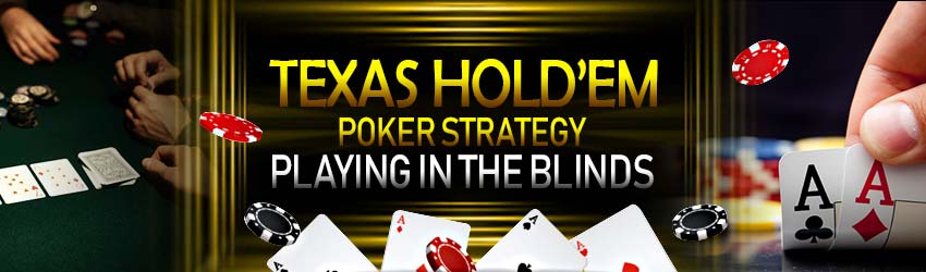 Texas Hold’em Poker Strategy Playing in the Blinds