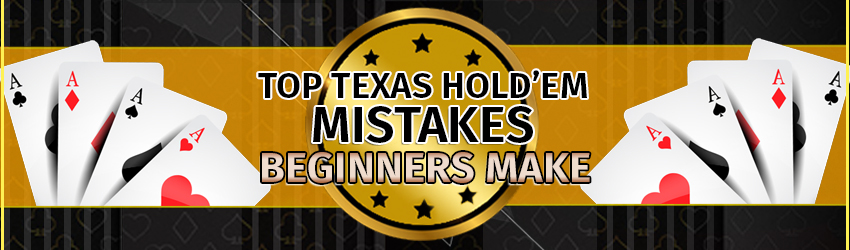 Top Texas Hold’em Mistakes Beginners Make