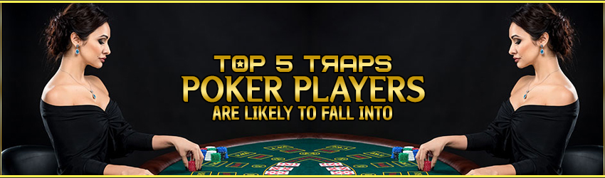 Top 5 Traps Poker Players are likely to Fall into