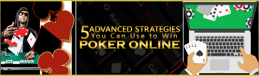 5 Advanced Strategies You Can Use to Win Poker Online