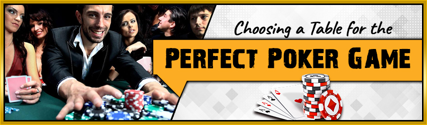Choosing a Table for the Perfect Poker Game