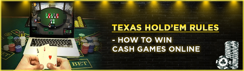 Texas Hold’em Rules – How To Win Cash Games Online