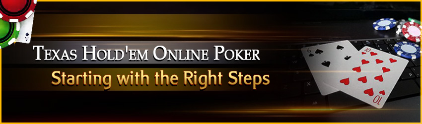 Texas Hold’em Online Poker – Starting with the Right Steps