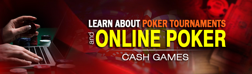 Learn about Poker Tournaments and Online Poker Cash Games