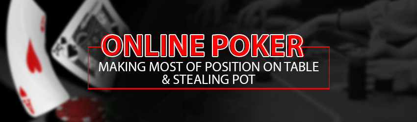 Online Poker: Making Most of Position on Table & Stealing Pot
