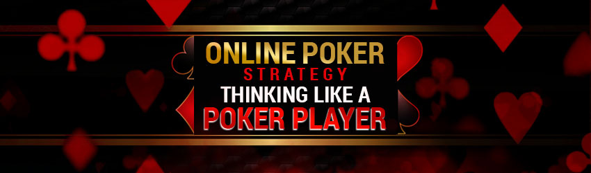 Online Poker Strategy – Thinking Like a Poker Player