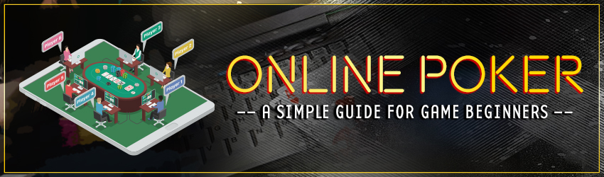 Online Poker – A Simple Guide for Game Beginners