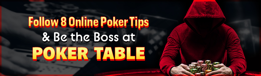 Follow 8 Online Poker Tips & Be the Boss at Poker Table