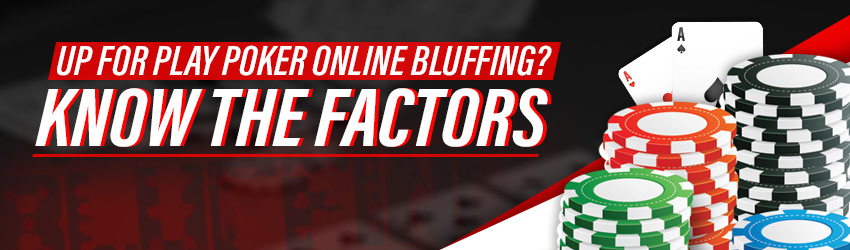 Up for Play Poker Online Bluffing? Know the Factors