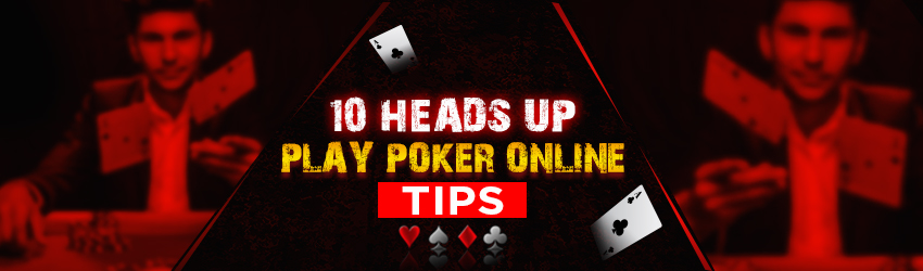 10 Heads Up Play Poker Online Tips