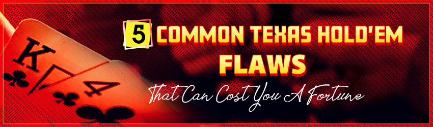5 Common Flaws in Texas Poker which Can Cost You a Fortune