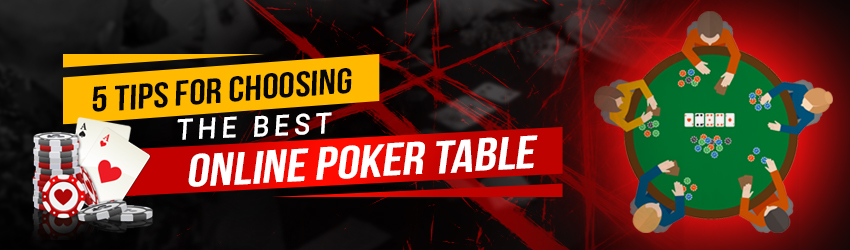 5 Tips for Choosing the Best Online Poker Table