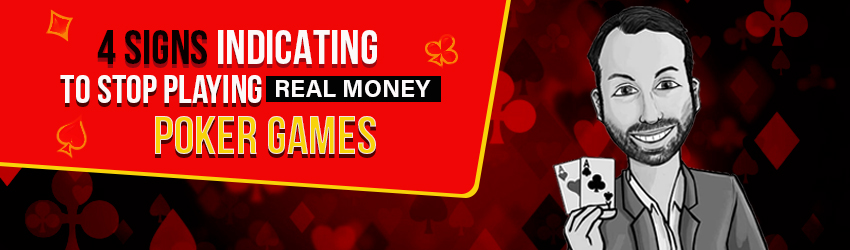 4 Signs Indicating to Stop Playing Real Money Poker Games