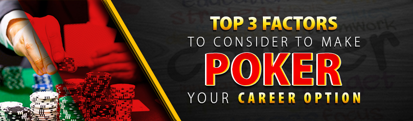 Top 3 Factors To Consider To Make Poker Your Career Option