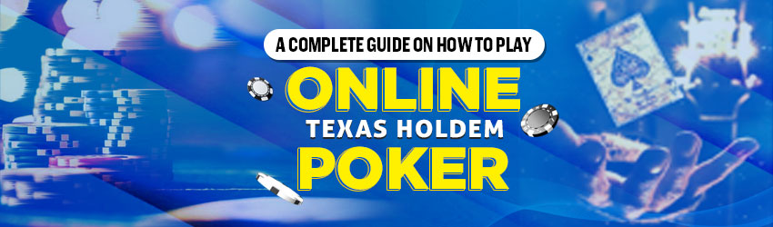 A Complete Guide on How to Play Online Texas Holdem Poker