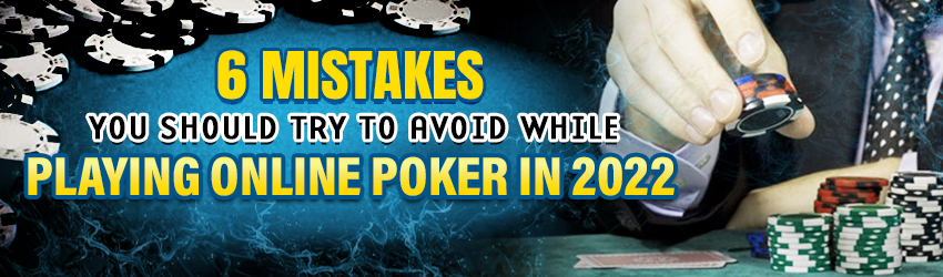 6 Mistakes Avoid Playing Online Poker